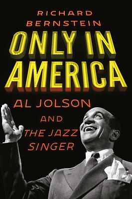 Only in America: Al Jolson and The Jazz Singer by Richard Bernstein