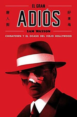 El gran adiós. Chinatown y el ocaso del viejo Hollywood by Sam Wasson