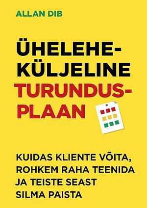 Üheleheküljeline turundusplaan. Kuidas kliente võita, rohkem raha teenida ja teiste seast silma paista by Allan Dib