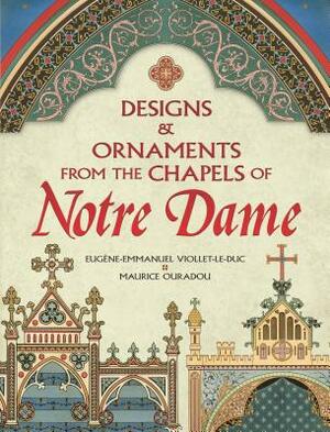 Designs and Ornaments from the Chapels of Notre Dame by Maurice Ouradou, Eugene-Emmanuel Viollet-Le-Duc