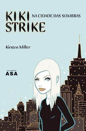 Kiki Strike na Cidade das Sombras by Kirsten Miller