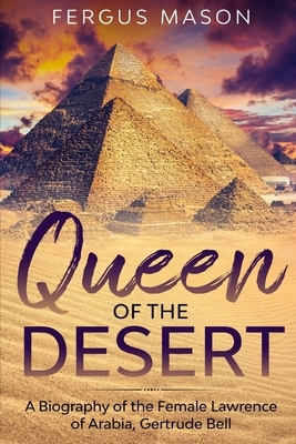 Queen of the Desert: A Biography of the Female Lawrence of Arabia, Gertrude Bell by Lifecaps, Fergus Mason