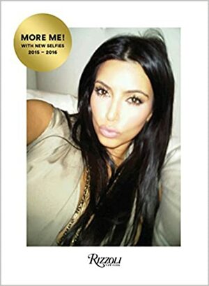 Kim Kardashian West: Selfish: More Me! with New Selfies 2015-2016 by Kim Kardashian West