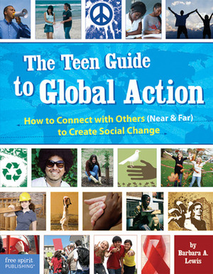 The Teen Guide to Global Action: How to Connect with Others (NearFar) to Create Social Change by Barbara A. Lewis