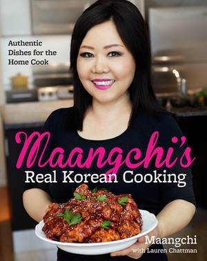 Maangchi's Real Korean Cooking: Authentic Dishes for the Home Cook by Lauren Chattman, Maangchi