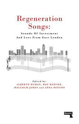 Regeneration Songs: Sounds of Investment and Loss in East London by Malcolm James, Anna Minton, Alberto Duman