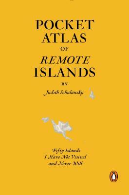 Pocket Atlas of Remote Islands: Fifty Islands I Have Not Visited and Never Will by Judith Schalansky