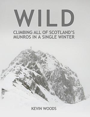 WILD: Climbing all of Scotland's Munros in a Single Winter by Kevin Woods