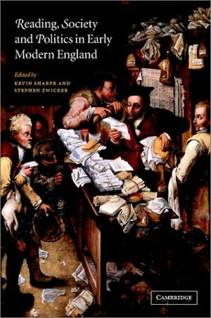 Reading, Society and Politics in Early Modern England by Steven N. Zwicker, Kevin Sharpe