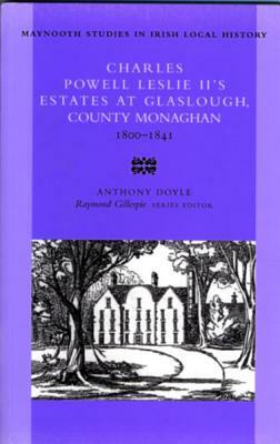 Charles Powell Leslie (II)'s Estates at Glaslough, County Monaghan, 1800-41 by Anthony Doyle