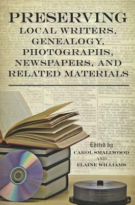 Preserving Local Writers, Genealogy, Photographs, Newspapers, and Related Materials by Carol Smallwood, Elaine S. Williams