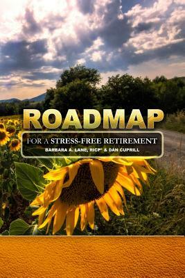 Road Map for A Stress-Free Retirement by Dan Cuprill, Barbara Lane