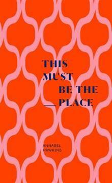 This Must Be the Place by Annabel Hawkins