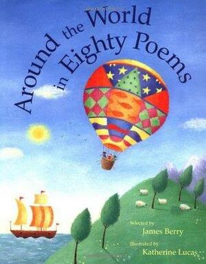 Around the World in Eighty Poems by Katherine Lucas, James Berry