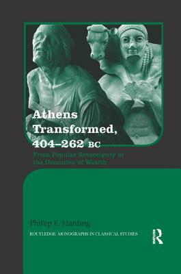 Athens Transformed, 404-262 BC: From Popular Sovereignty to the Dominion of Wealth by Phillip Harding