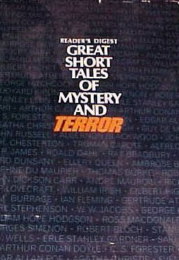 Great Short Tales of Mystery and Terror by Saki, G.K. Chesterton, Daphne du Maurier, Thomas Burke, Shirley Jackson, Richard Barham Middleton, John Collier, Diane Dillon, Alfred McClelland Burrage, Roald Dahl, George Hitchcock, André Maurois, Arthur Conan Doyle, Ambrose Bierce, Ray Bradbury, Guy de Maupassant, Carl Stephenson, M.R. James, Reader's Digest Association, Agatha Christie, Arthur C. Clarke, H.P. Lovecraft, John Russell, Gilbert Highet, Robert Bloch, Rudyard Kipling, C.S. Forester, Leslie Charteris, Algernon Blackwood, William Hope Hodgson, Ian Fleming, Eric Stanley Gardner, Edgar Allan Poe, Ross McDonald, Truman Capote, Alfred Noyes, Leo Dillon, Lord Dunsany, William Irish, Evelyn Waugh, Stanley Ellin, Gertrude Atherton, John Dickson Carr, H.G. Wells, Ellery Queen, Georges Simenon, W.W. Jacobs, Robert Barr