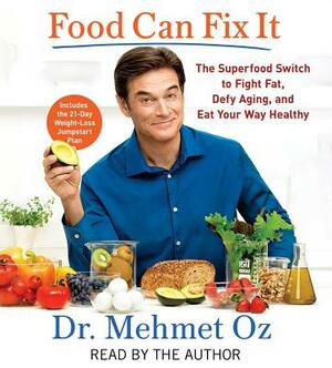 Food Can Fix It: The Superfood Switch to Fight Fat, Defy Aging, and Eat Your Way Healthy by Mehmet Oz