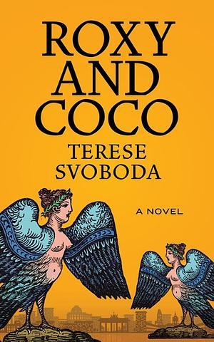 Roxy and Coco: A Novel by Terese Svoboda