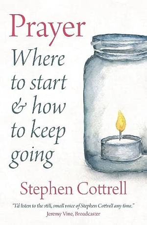 Prayer: Where to Start and How to Keep Going by Stephen Cottrell