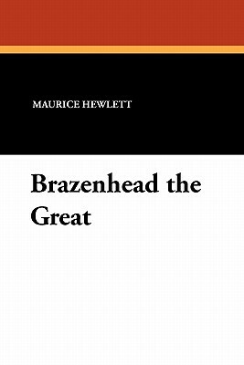 Brazenhead the Great by Maurice Hewlett