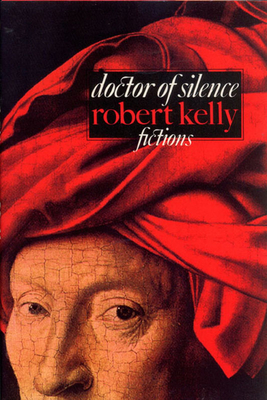 Doctor of Silence: Fictions by Robert Kelly