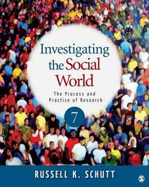 Investigating the Social World: The Process and Practice of Research by Russell K. Schutt