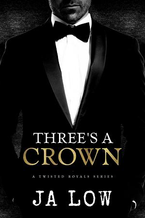 Three's A Crown : A Royal MMF Romance by J.A. Low, J.A. Low