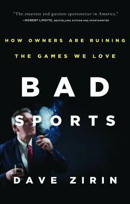 Bad Sports: How Owners Are Ruining the Games We Love by Dave Zirin