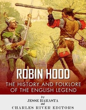 Robin Hood: The History and Folklore of the English Legend by Charles River Editors, Jesse Harasta