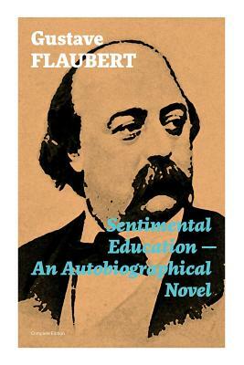 Sentimental Education - An Autobiographical Novel (Complete Edition) by Gustave Flaubert