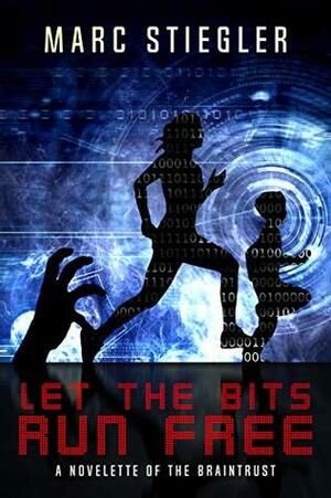 Let The Bits Run Free: A Novelette Of The Braintrust by Marc Stiegler