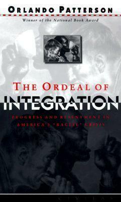 The Ordeal Of Integration: Progress And Resentment In America's Racial Crisis by Orlando Patterson, Orlando Patterson
