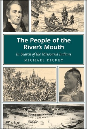 The People of the River's Mouth: In Search of the Missouria Indians by Michael E. Dickey