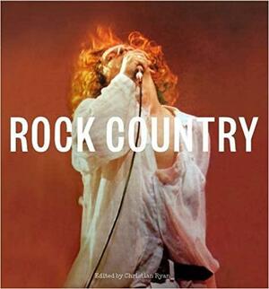 Rock country: the sounds, bands, fans, fun & other stuff that happened by Christian Ryan