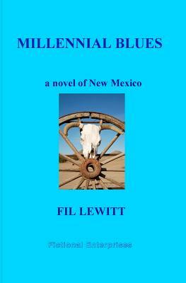 Millennial Blues: A Novel Of New Mexico by Fil Lewitt