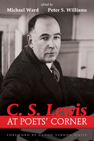 C. S. Lewis at Poets' Corner by Vernon White, Peter S. Williams, Michael Ward, Holly Ordway