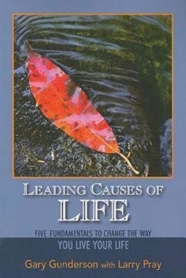 Leading Causes of Life: Five Fundmentals to Change the Way You Live Your Life by Larry M. Pray, Gary Gunderson