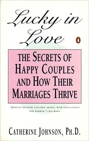 Lucky in Love: Secrets of Happy Couples and How Their Marriages Survive by Catherine Johnson