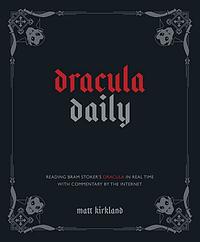 Dracula Daily: Reading Bram Stoker's Dracula in Real Time with Commentary by the Internet by Matt Kirkland