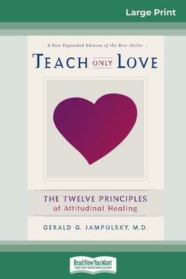Teach Only Love: The Twelve Principles of attitudinal Healing (16pt Large Print Edition) by Gerald G. Jampolsky