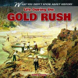 Life During the Gold Rush by Janey Levy