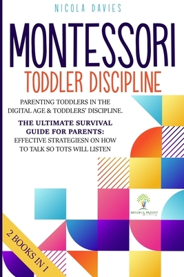 Montessori Toddler Discipline 2 Books in 1: Parenting Toddlers in the Digital Age & Toddlers' Discipline The Ultimate Survival Guide for Parents: Effe by Nicola Davies