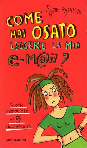 Come hai osato leggere la mia e-m@il?: Storie incrociate di cinque adolescenti by Rosie Rushton, Paolo Canton, Giovanna Zoboli