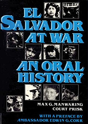 El Salvador at War: An Oral History of Conflict from the 1979 Insurrection to the Present by Max G. Manwaring, Court Prisk