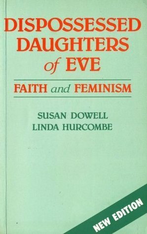 Dispossessed Daughters of Eve: Faith and Feminism by Linda Hurcombe, Susan Dowell