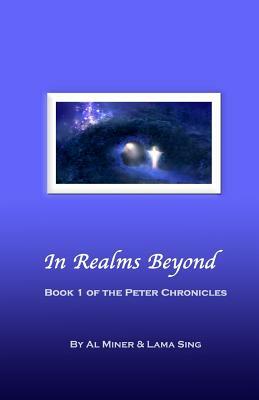 In Realms Beyond: Book One Of The Peter Chronicles by Lama Sing, Al Miner