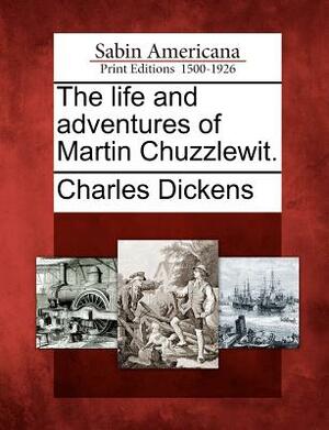 The Life and Adventures of Martin Chuzzlewit by Charles Dickens