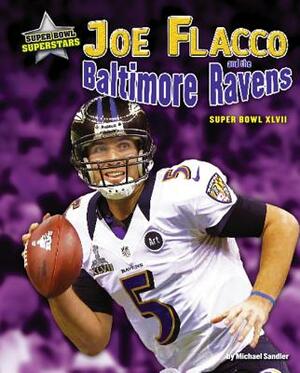 Joe Flacco and the Baltimore Ravens: Super Bowl XLVII by Michael Sandler