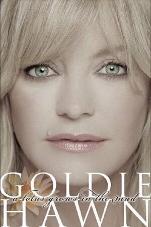 A Lotus Grows In The Mud by Goldie Hawn