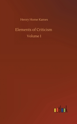 Elements of Criticism: Volume 1 by Henry Home Kames